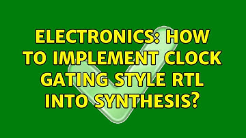 Electronics: How to implement Clock Gating Style RTL into synthesis?