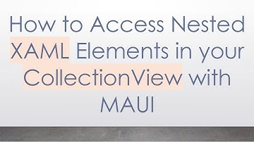 How to Access Nested XAML Elements in your CollectionView with MAUI