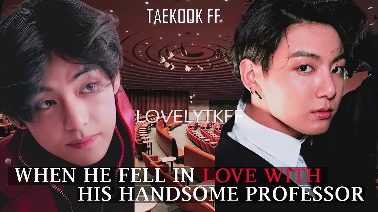 when he fell in love with his handsome professor taekook oneshot top jk #taekookff #vkookff #taekook