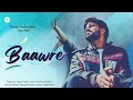 Baawre official music  ft sagar patel  prashant gupta hilly nomads production