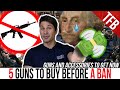 The 5 Guns to Get Before a Ban (and Accessories)