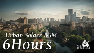 Relaxing Music ♫ |  Urban Solace Music with Morning Atmosphere  :  Episode 1  ( 6 Hours )