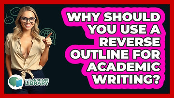 Why Should You Use A Reverse Outline For Academic Writing? - The Language Library