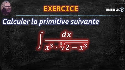🔴MATHSCLIC EXERCICE | CALCUL DE PRIMITIVES PAR CHANGEMENT DE VARIABLE ~ ∫1/〖𝑥^3•(2 - 𝑥^3)^1/3 〗d𝑥