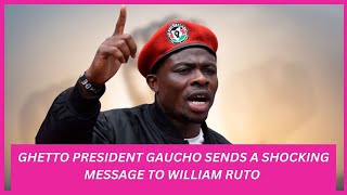 GHETTO PRESIDENT GAUCHO SENDS A SHOCKING MESSAGE TO WILLIAM RUTO '"RUTO NI NDUGU YA YESU"