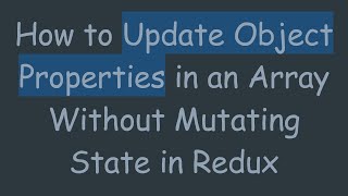 How to Update Object Properties in an Array Without Mutating State in Redux