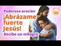 ORACION ABRAZAME FUERTE JESUS