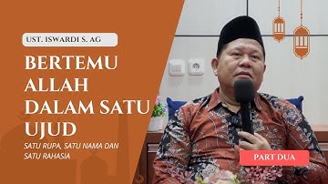 BERTEMU ALLAH DALAM SATU UJUD, SATU  RUPA, SATU NAMA & SATU RAHASIA | UST. ISWARDI, S, AG (PART 2/2)