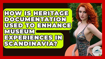 How Is Heritage Documentation Used to Enhance Museum Experiences in Scandinavia?
