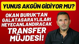 Okan Buruktan Galatasaraylıları Heyecanandıracak Transfer Müjdesi Yunus Akgün Gidiyor Mu?