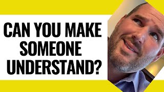 How to Make Someone Understand You - Is it Possible