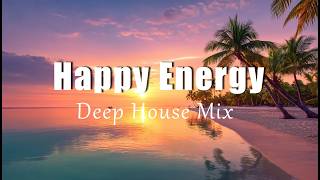 Happy Energy | Uplifting Chill House Mix for Positive Energy