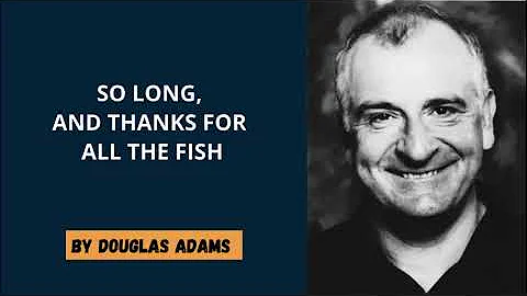 Douglas Adams -  So Long, and Thanks for all the Fish