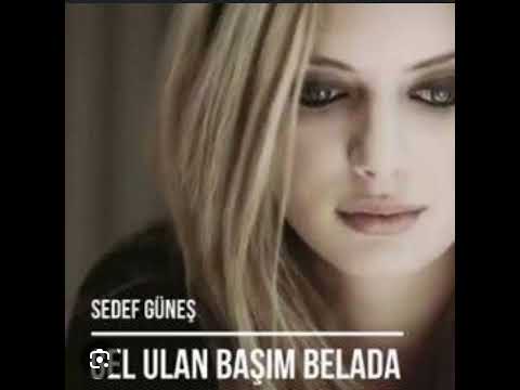 Sedef Güneş - Gel Ulan Başım Belada (Sen Yanımda Olmayınca)