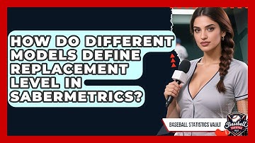 How Do Different Models Define Replacement Level In Sabermetrics? - Baseball Statistics Vault