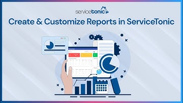Create and Customize Reports in ServiceTonic