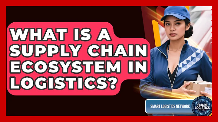 What Is A Supply Chain Ecosystem In Logistics? | Smart Logistics Network News