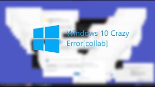 [collab] Windows 10 Crazy Error