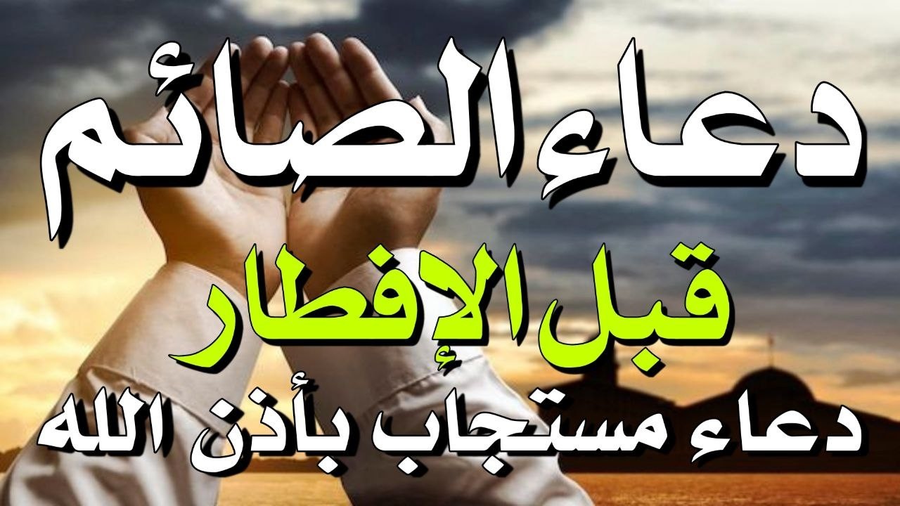 دعاء قبل الافطار, دعاء الصائم قبل الافطار الذي اذا قولته استجابه الله فورا .. لا تحرم نفسك من اجره !