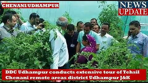 DDC Udhampur conducts extensive tour of Tehsil Chenani remote areas district Udhampur J&K