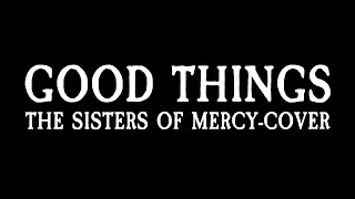 Good things (The Sisters of mercy-cover)