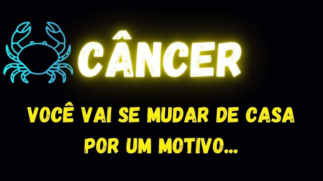 ♋️CÂNCER😢VOCÊ VAI SE MUDAR DE CASA POR UM MOTIVO...