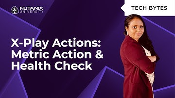 X-Play Metric Action and Health Check in PC 2023.3 | Tech Bytes | Nutanix University