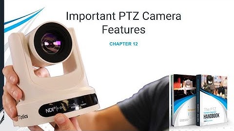 Important PTZ Camera Features - The PTZ Camera Operator Handbook