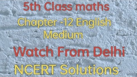 5 class maths chapter 12 Watch From Delhi NCERT solutions english medium 5 class maths 