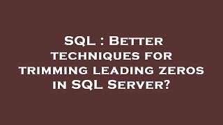 SQL : Better techniques for trimming leading zeros in SQL Server