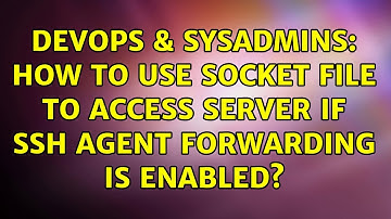 DevOps & SysAdmins: How to use socket file to access server if SSH Agent forwarding is enabled?