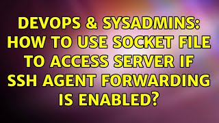 DevOps & SysAdmins: How to use socket file to access server if SSH Agent forwarding is enabled?