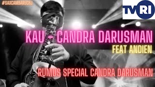 KAU - CANDRA DARUSMAN feat ANDIEN (SAXCAM BARUCH J)