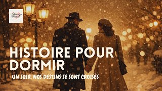 TRES BELLE HISTOIRE D'AMOUR POUR DORMIR💤 I UN SOIR, NOS DESTINS SE SONT CROISÉS I Voix  Femme