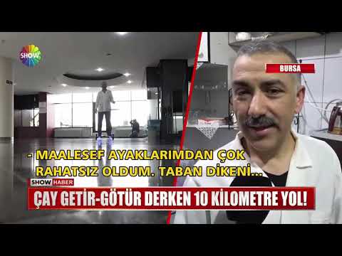 Çay getir - götür derken 10 kilometre yol!