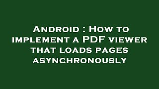 Android : How to implement a PDF viewer that loads pages asynchronously