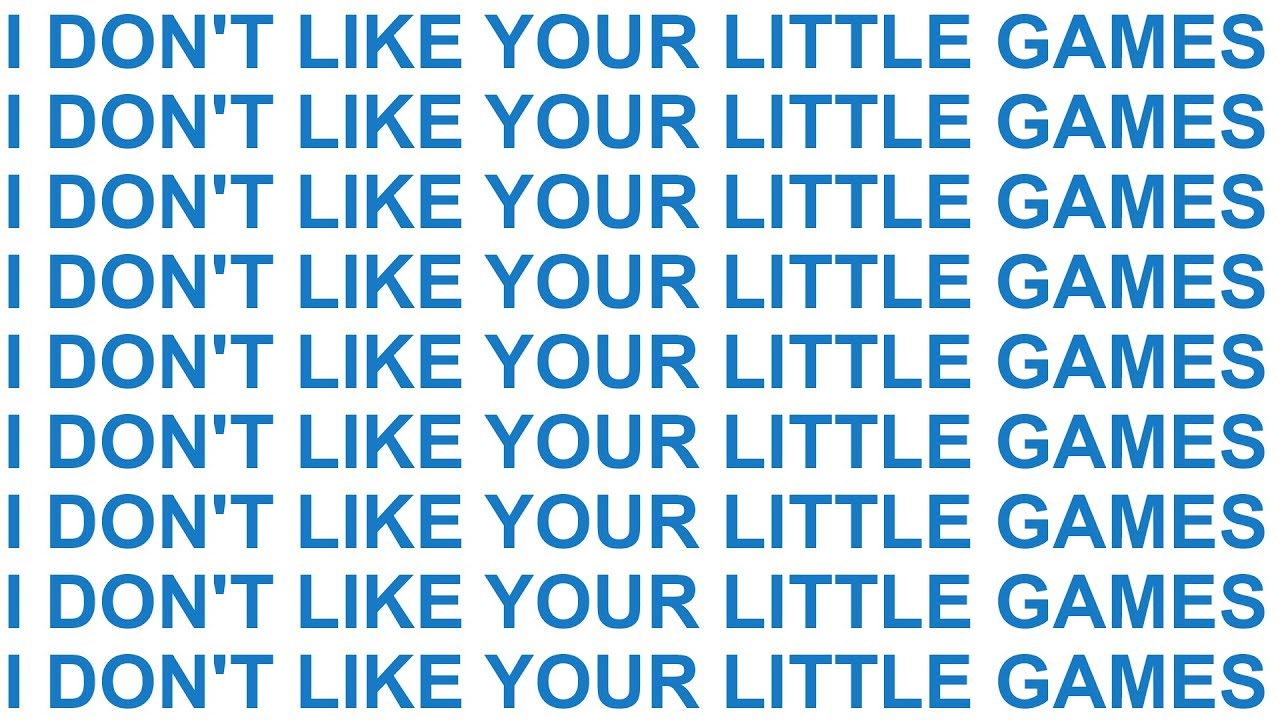 I DON'T LIKE YOUR LITTLE GAMES - YouTube