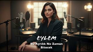 Eylem - Bu Ayrılık Ne Zaman Bitecek Yürek Yakan Yeni Türkü