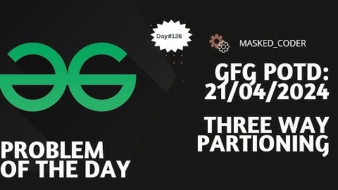#128 | Three way partitioning | gfg potd | 21-04-2024 | GFG Problem of The Day