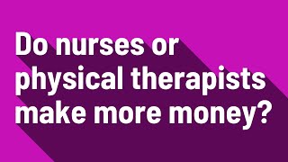 Do nurses or physical therapists make more money?