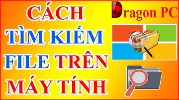 Cách Tìm File, Tập Tin Trên Máy Tính Nhanh Và Chính Xác Nhất | Dragon PC