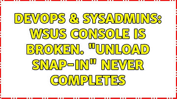 DevOps & SysAdmins: WSUS console is broken. "unload snap-in" never completes