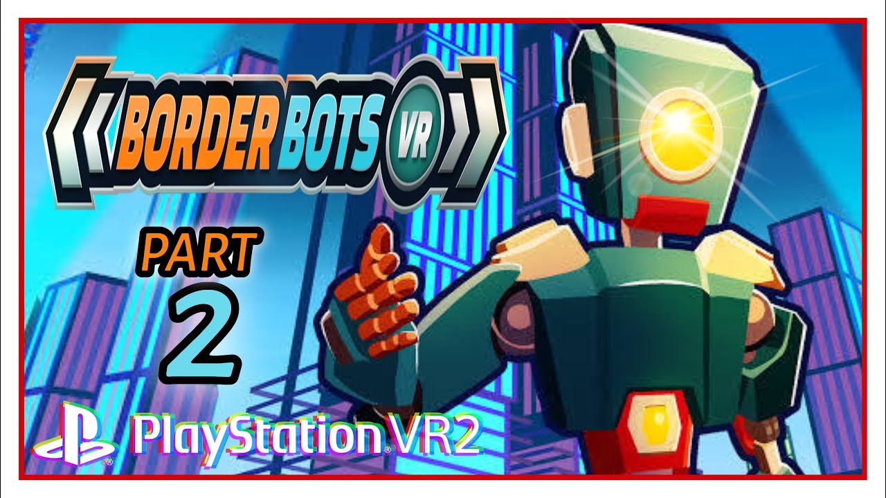 BORDER BOTS VR - PSVR2 GAMEPLAY WITH COMMENTARY - PART 2 - SMUGGLED ...