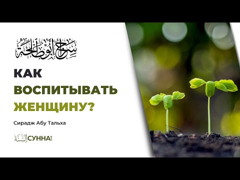 Как воспитывать женщину? || Сирадж Абу Тальха