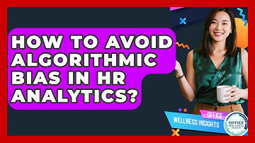 How To Avoid Algorithmic Bias In HR Analytics? - Office Wellness Insights