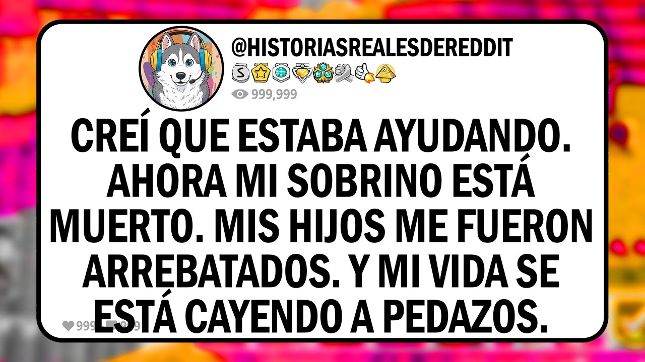 Creí que estaba ayudando. AHORA mi sobrino está MUERTO. MIS HIJOS me fueron arrebatados.