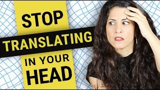 How to stop translating in your head: 5steps to get stuck LESS and speak FASTER in English
