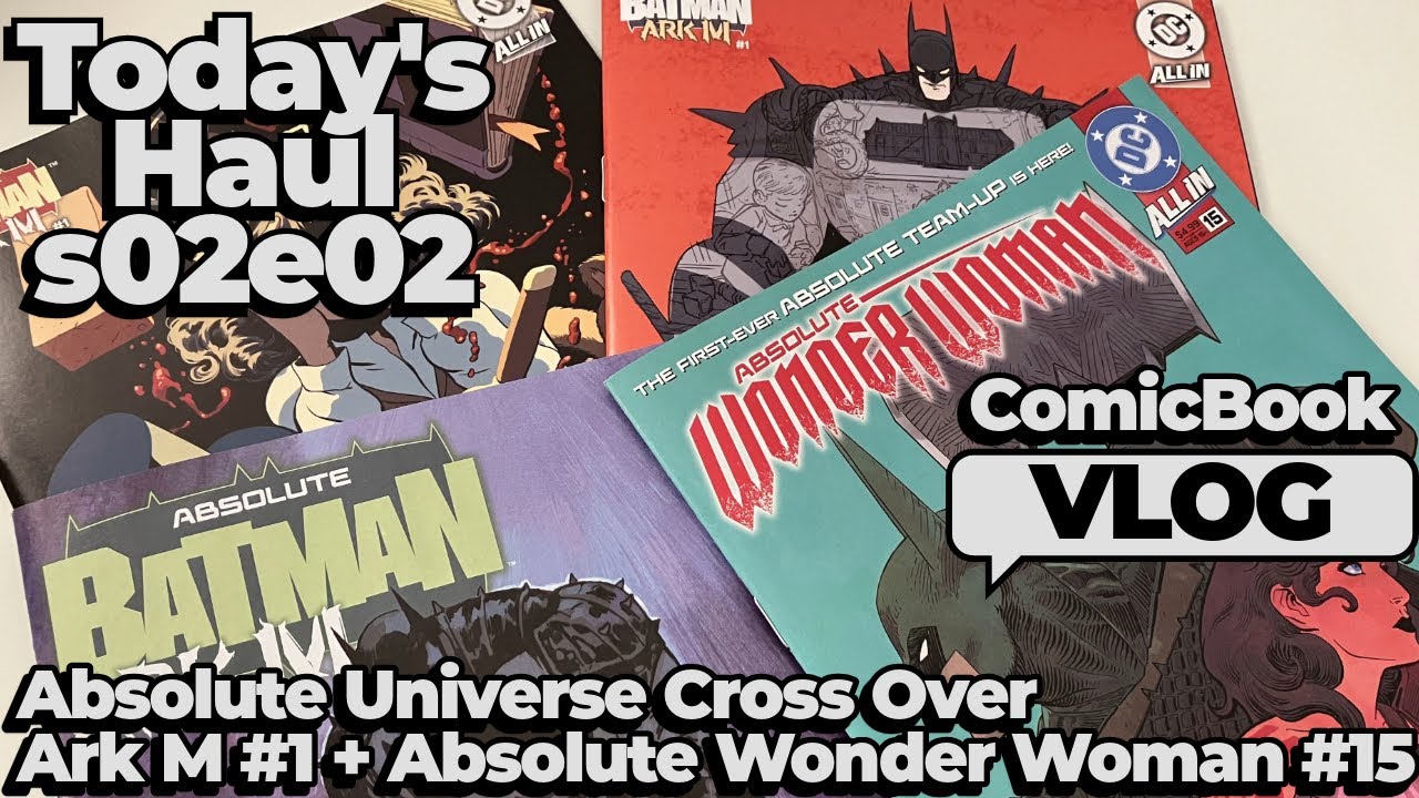 Today’s Haul s02e02 🦇 Absolute Universe Cross Over + Ark M