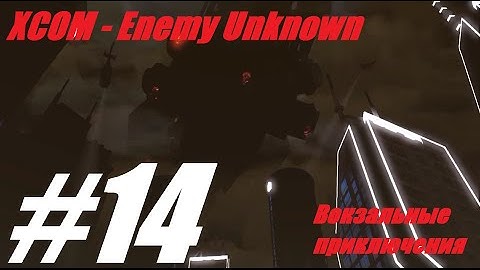 XCOM:Enemy Unknown.#14.Вокзальные Приключения