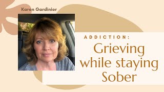 Grieving While Staying Sober. Grief in Addiction/Alcoholism Recovery. How to Cope.